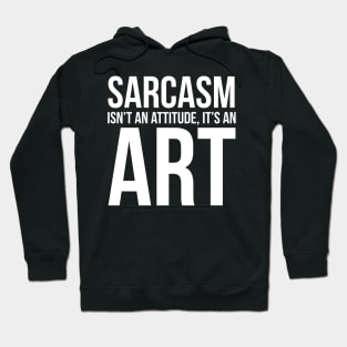 Sarcasm Isn't an Attitude, It's an Art Hoodie